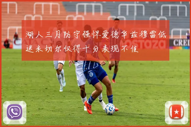 湖人三月防守强悍爱德华兹穆雷低迷米切尔仅得十分表现不佳