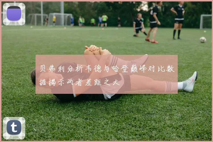 贝弗利分析韦德与哈登巅峰对比数据揭示两者差距之大